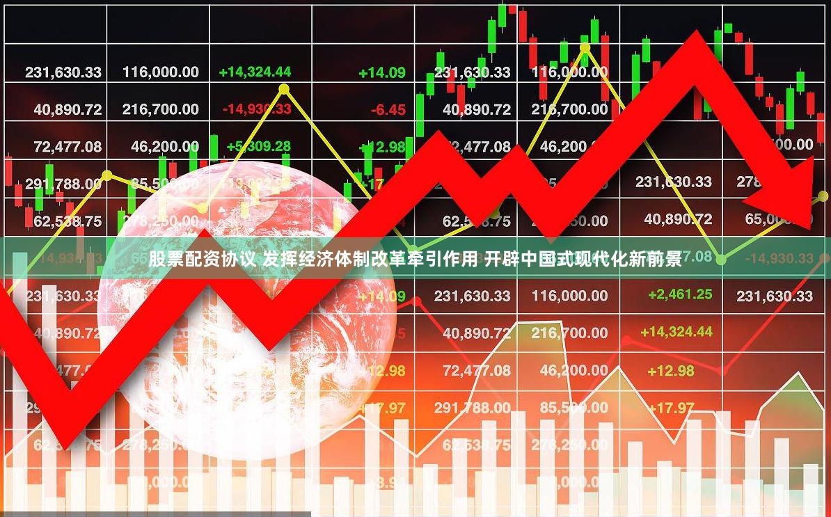 股票配资协议 发挥经济体制改革牵引作用 开辟中国式现代化新前景