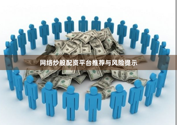 网络炒股配资平台推荐与风险提示