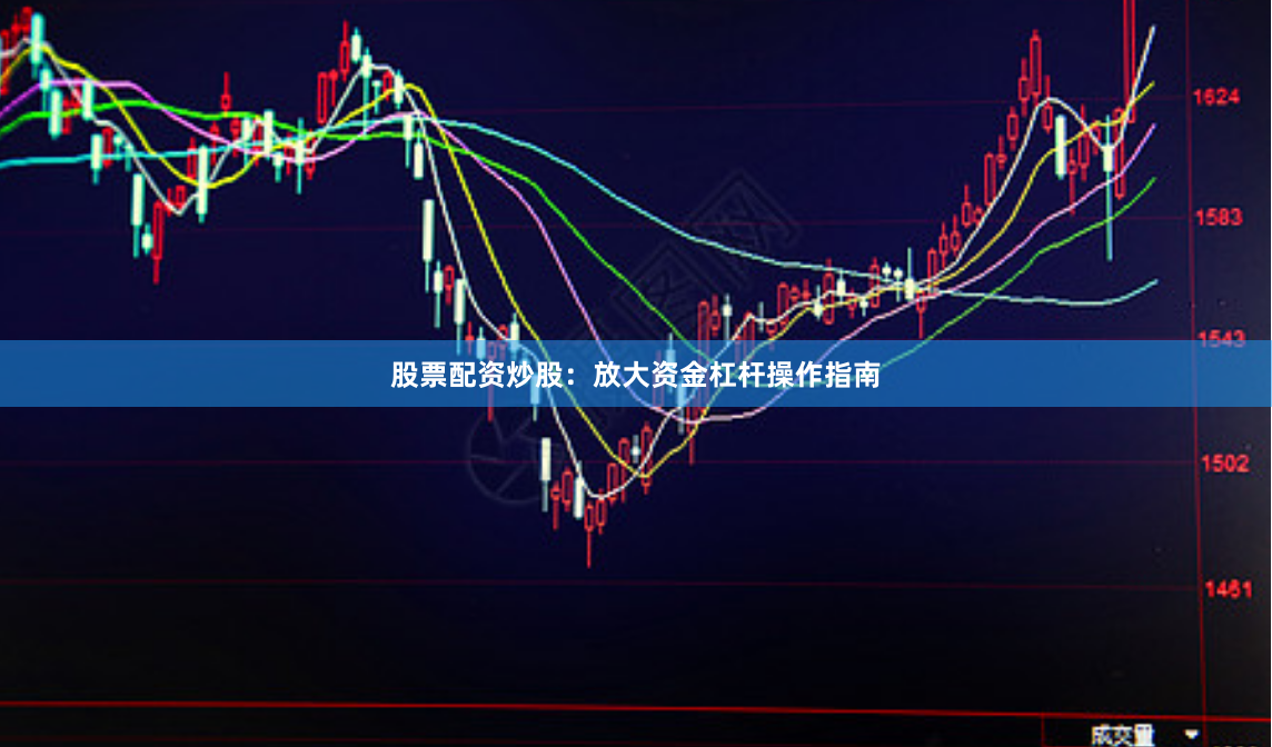 股票配资炒股：放大资金杠杆操作指南