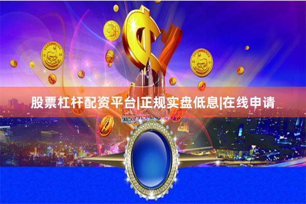 股票杠杆配资平台|正规实盘低息|在线申请
