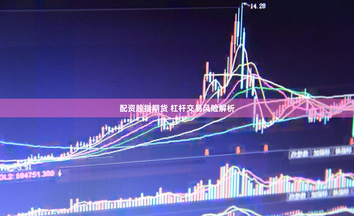 配资股指期货 杠杆交易风险解析