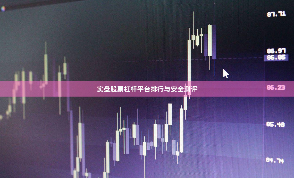 实盘股票杠杆平台排行与安全测评